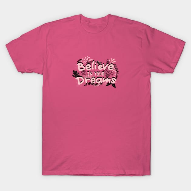 BELIEVE IN YOUR DREAMS T-Shirt by MAYRAREINART